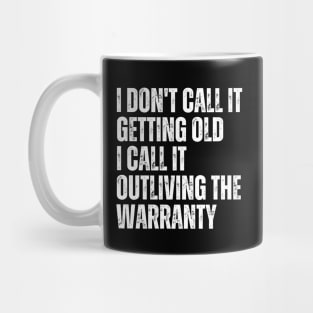 I Don't Call It Getting Old I Call It Outliving The Warranty Mug